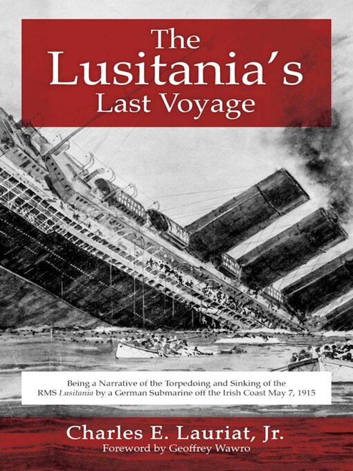 Title details for The Lusitania's Last Voyage: Being a Narrative of the Torpedoing and Sinking of the RMS Lusitania by a German Submarine off the Irish Coast May 7, 1915 by Charles E. Lauriat - Available